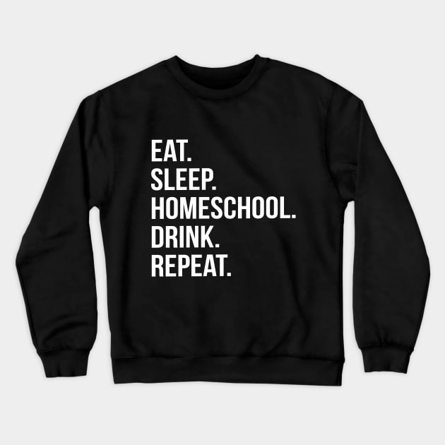 Funny Parent Gift - Eat. Sleep. Homeschool. Drink. Repeat. Crewneck Sweatshirt by Elsie Bee Designs